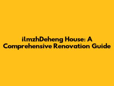 ilmzhDeheng House: A Comprehensive Renovation Guide