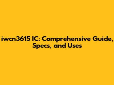 iwcn3615 IC: Comprehensive Guide, Specs, and Uses