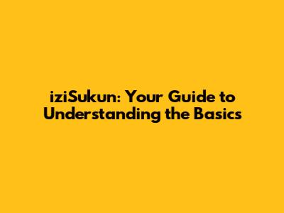 iziSukun: Your Guide to Understanding the Basics