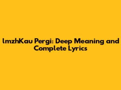 lmzhKau Pergi: Deep Meaning and Complete Lyrics