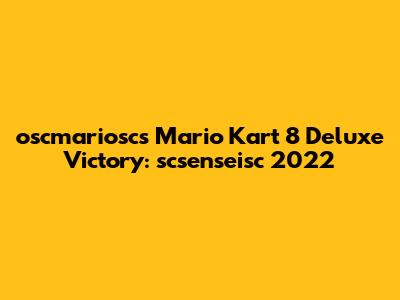 oscmariosc's Mario Kart 8 Deluxe Victory: scsenseisc 2022