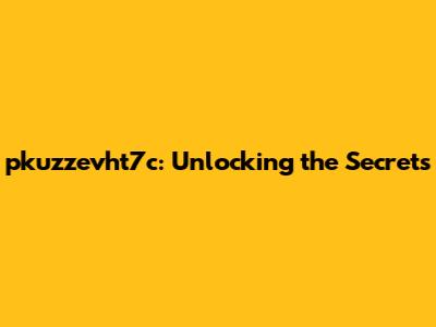pkuzzevht7c: Unlocking the Secrets