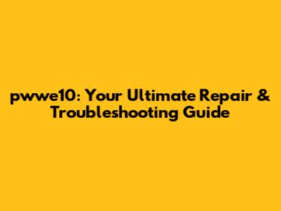 pwwe10: Your Ultimate Repair & Troubleshooting Guide