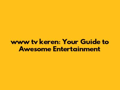 www tv keren: Your Guide to Awesome Entertainment