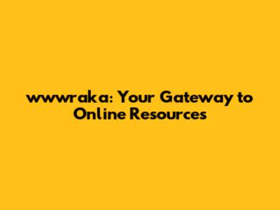 wwwraka: Your Gateway to Online Resources