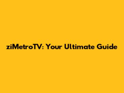 ziMetroTV: Your Ultimate Guide