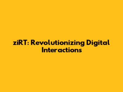 ziRT: Revolutionizing Digital Interactions