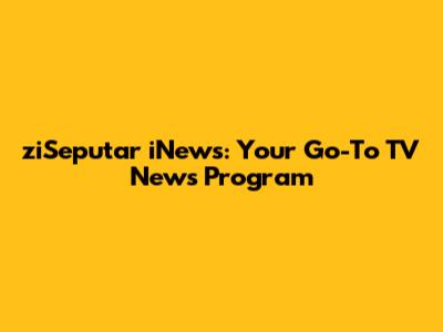ziSeputar iNews: Your Go-To TV News Program